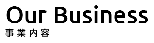 Our Business 事業内容